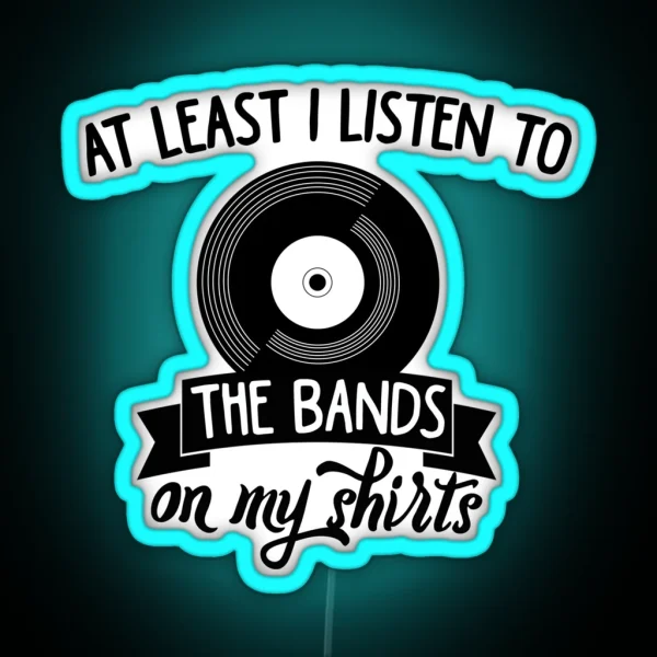 At Least I Listen To The Bands On My Leds RGB Neon Sign