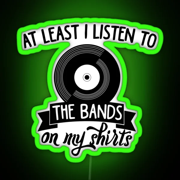 At Least I Listen To The Bands On My Leds RGB Neon Sign