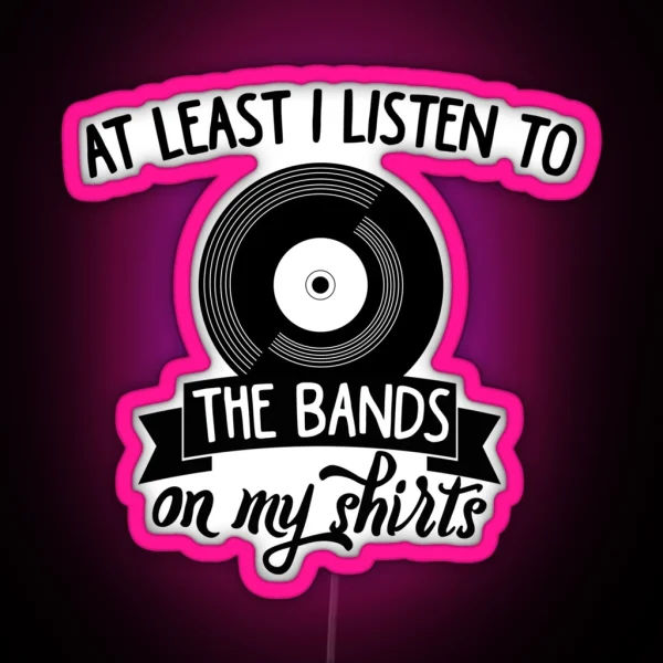 At Least I Listen To The Bands On My Leds RGB Neon Sign
