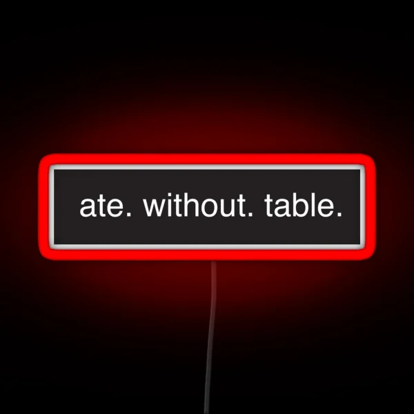 Ate Without Table Rimworld Meme Game HD HIGH QUALITY ONLINE STORE RGB Neon Sign