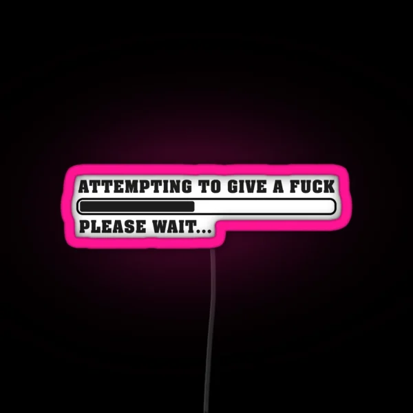 Attempting To Give A Fuck Please Wait RGB Neon Sign