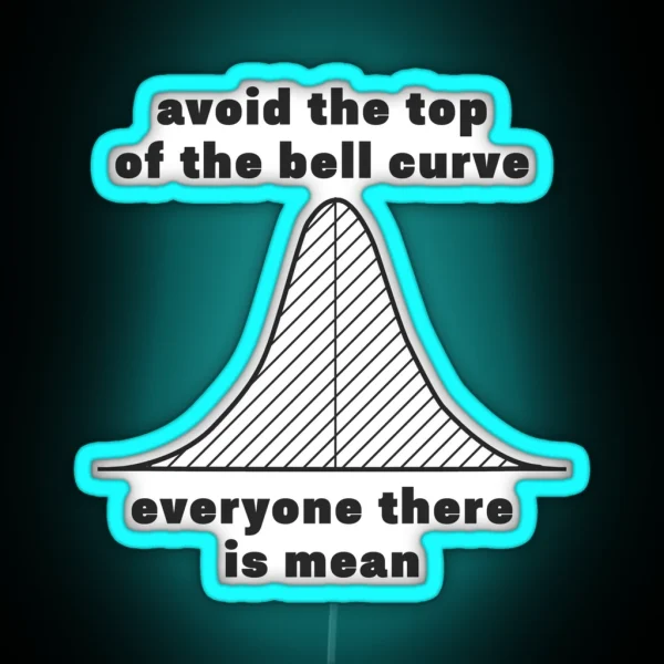 Avoid The Top Of The Bell Curve Everyone There Is Mean RGB Neon Sign
