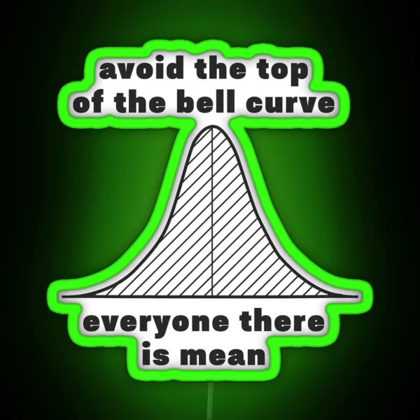 Avoid The Top Of The Bell Curve Everyone There Is Mean RGB Neon Sign