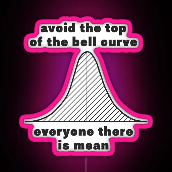 Avoid The Top Of The Bell Curve Everyone There Is Mean RGB Neon Sign