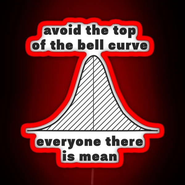 Avoid The Top Of The Bell Curve Everyone There Is Mean RGB Neon Sign