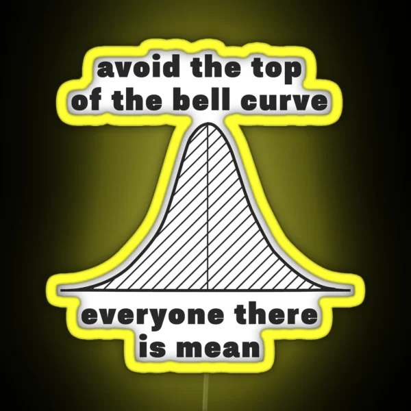 Avoid The Top Of The Bell Curve Everyone There Is Mean RGB Neon Sign