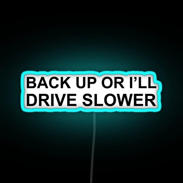 Back Up Or I Ll Drive Slower RGB Neon Sign