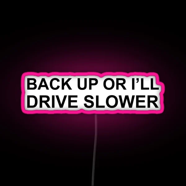 Back Up Or I Ll Drive Slower RGB Neon Sign
