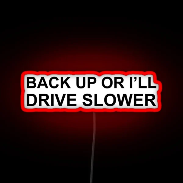 Back Up Or I Ll Drive Slower RGB Neon Sign