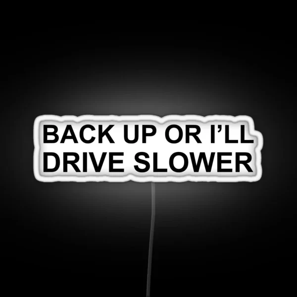 Back Up Or I Ll Drive Slower RGB Neon Sign