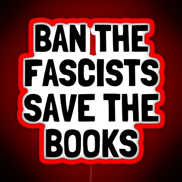 Ban The Fascists Save The Books Anti Fascist Book Lover RGB Neon Sign