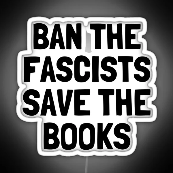 Ban The Fascists Save The Books Anti Fascist Book Lover RGB Neon Sign