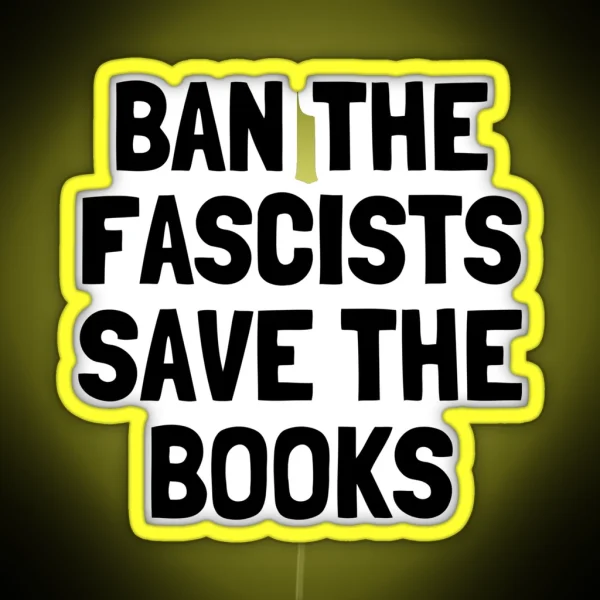 Ban The Fascists Save The Books Anti Fascist Book Lover RGB Neon Sign