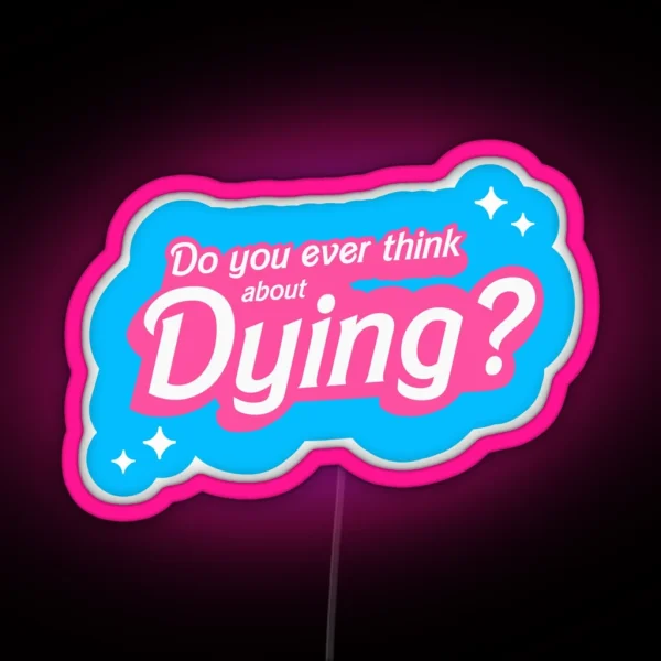 Barbie Do You Ever Think About Dying RGB Neon Sign