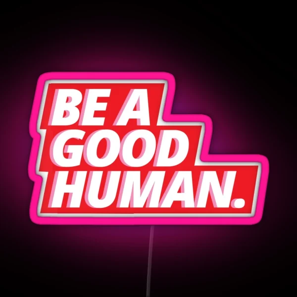 BE A GOOD HUMAN RGB Neon Sign