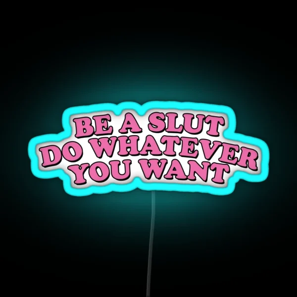 BE A SLUT DO WHATEVER YOU WANT RGB Neon Sign