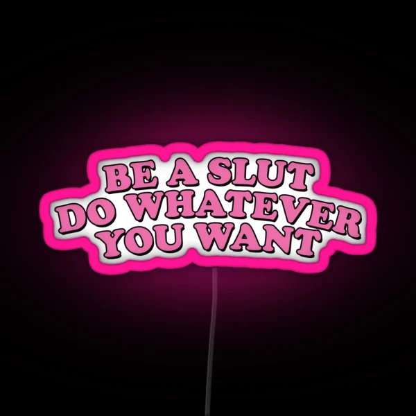 BE A SLUT DO WHATEVER YOU WANT RGB Neon Sign