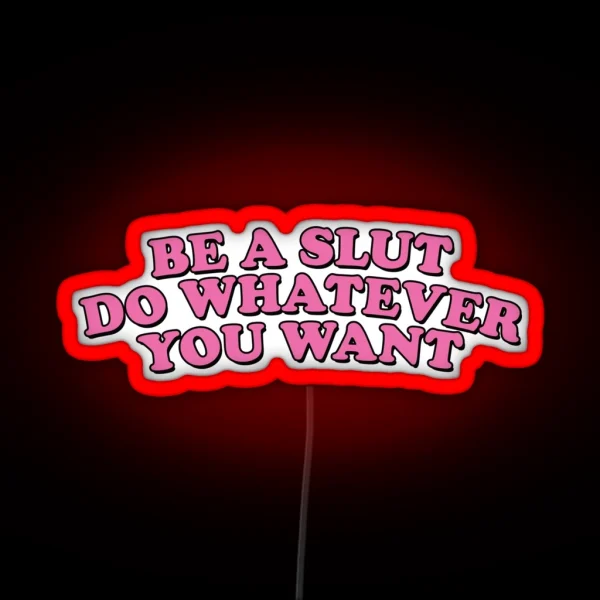 BE A SLUT DO WHATEVER YOU WANT RGB Neon Sign