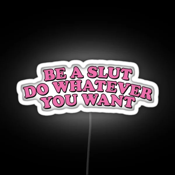 BE A SLUT DO WHATEVER YOU WANT RGB Neon Sign