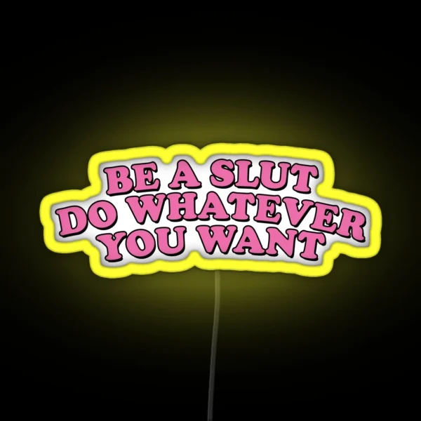 BE A SLUT DO WHATEVER YOU WANT RGB Neon Sign