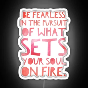 Be Fearless In The Pursuit Of What Sets Your Soul On Fire RGB Neon Sign