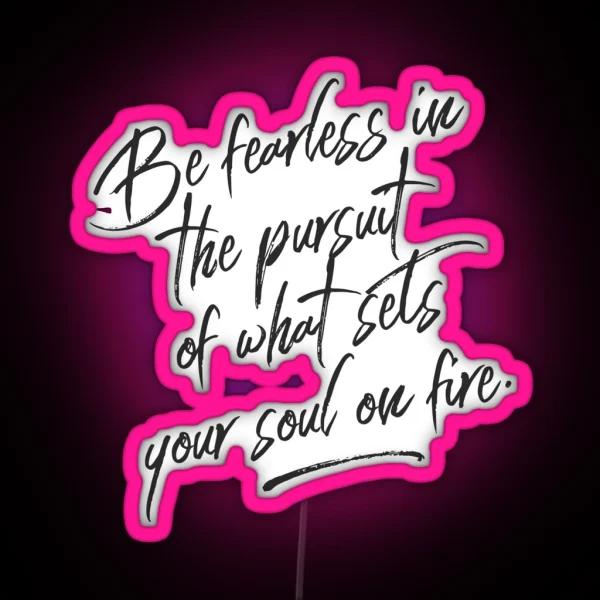 Be Fearless In The Pursuit Of What Sets Your Soul On Fire RGB Neon Sign