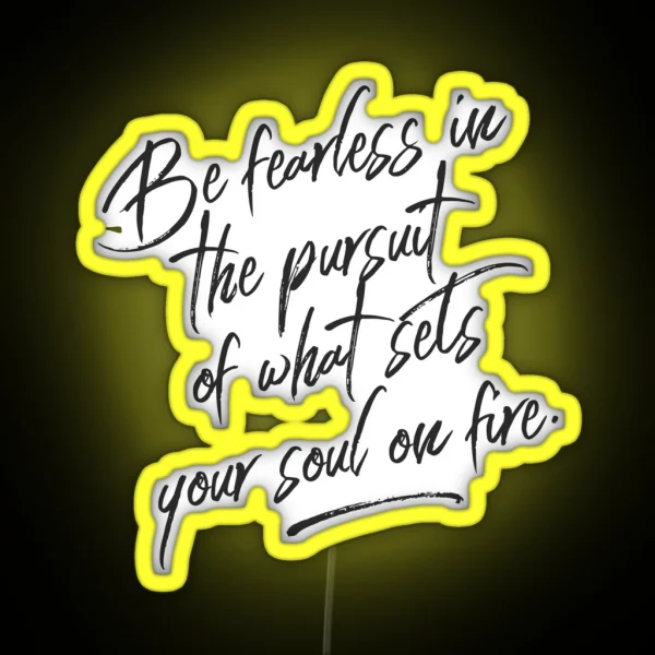 Be Fearless In The Pursuit Of What Sets Your Soul On Fire RGB Neon Sign