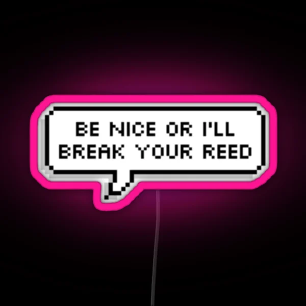 Be Nice Or I Ll Break Your Reed RGB Neon Sign