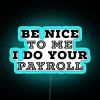 RGB Neon Sign: Be Nice to Me, Payroll Services and Happiness Guaranteed