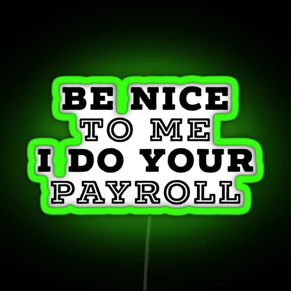 Be Nice To Me I Do Your Payroll RGB Neon Sign