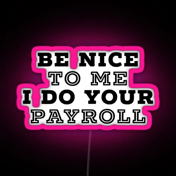 Be Nice To Me I Do Your Payroll RGB Neon Sign