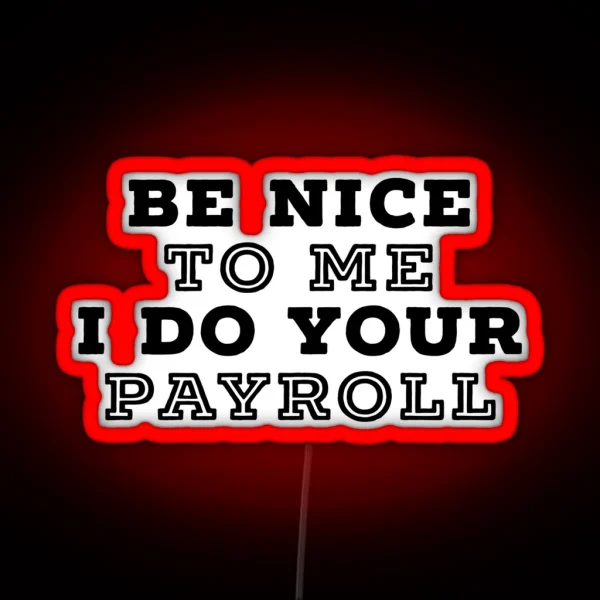 Be Nice To Me I Do Your Payroll RGB Neon Sign