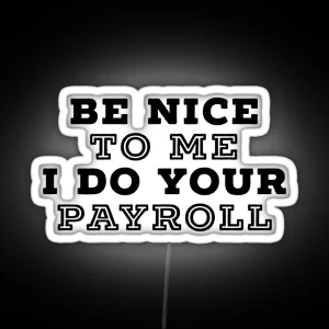 Be Nice To Me I Do Your Payroll RGB Neon Sign