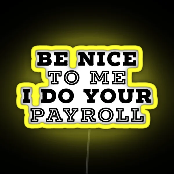 Be Nice To Me I Do Your Payroll RGB Neon Sign