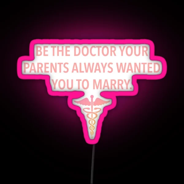 Be The Doctor Your Parents Always Wanted You To Marry RGB Neon Sign