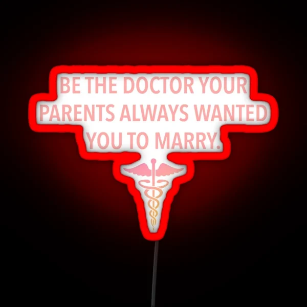Be The Doctor Your Parents Always Wanted You To Marry RGB Neon Sign