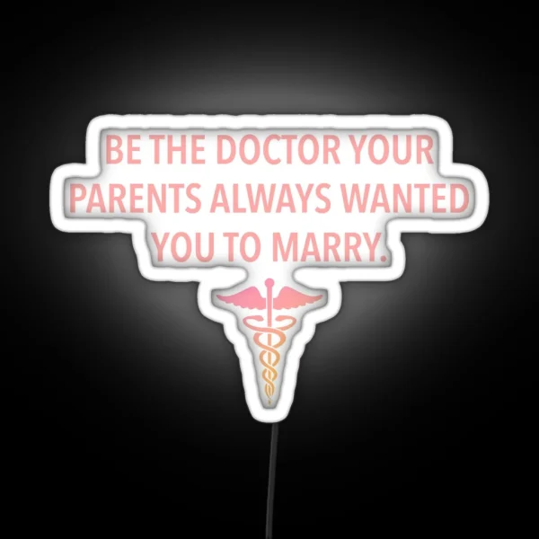 Be The Doctor Your Parents Always Wanted You To Marry RGB Neon Sign