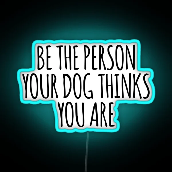 Be The Person Your Dog Thinks You Are Led RGB Neon Sign
