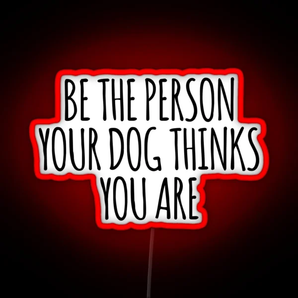 Be The Person Your Dog Thinks You Are Led RGB Neon Sign