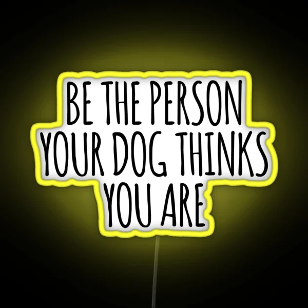 Be The Person Your Dog Thinks You Are Led RGB Neon Sign