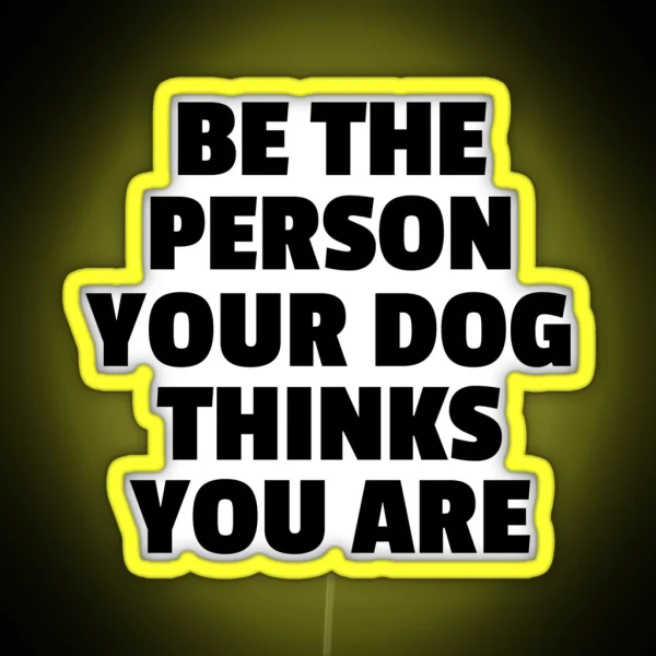 Be The Person Your Dog Thinks You Are RGB Neon Sign