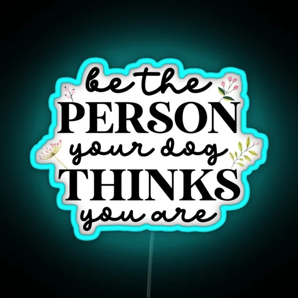 Be The Person Your Dog Thinks You Are RGB Neon Sign