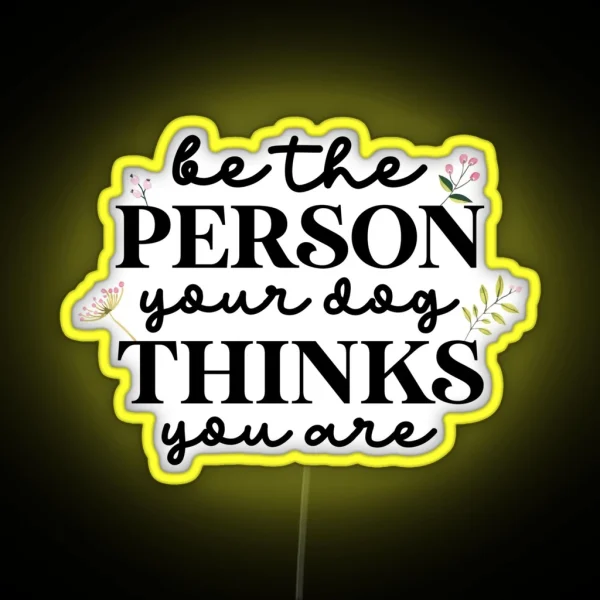 Be The Person Your Dog Thinks You Are RGB Neon Sign