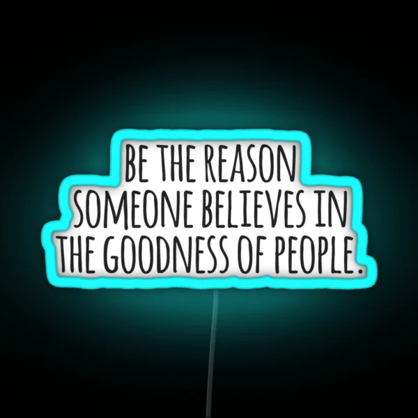 Be The Reason Someone Believes In The Goodness Of People RGB Neon Sign