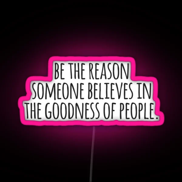 Be The Reason Someone Believes In The Goodness Of People RGB Neon Sign