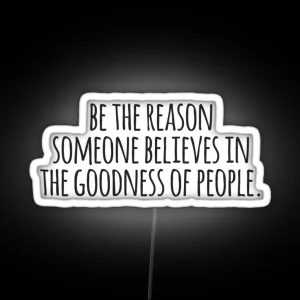 Be The Reason Someone Believes In The Goodness Of People RGB Neon Sign