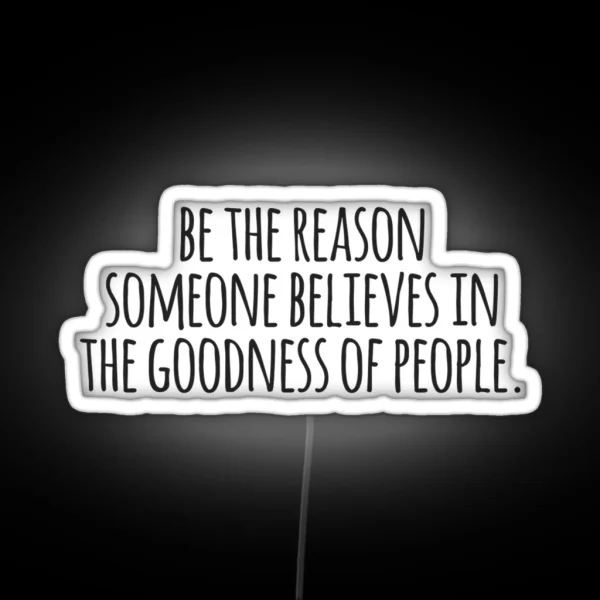 Be The Reason Someone Believes In The Goodness Of People RGB Neon Sign