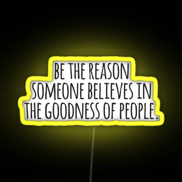 Be The Reason Someone Believes In The Goodness Of People RGB Neon Sign