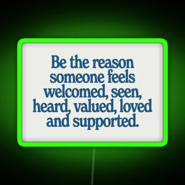 Be The Reason Someone Feels Welcomed Seen Heard Valued Loved And Supported RGB Neon Sign