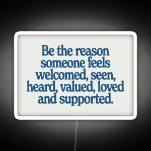 Be The Reason Someone Feels Welcomed Seen Heard Valued Loved And Supported RGB Neon Sign